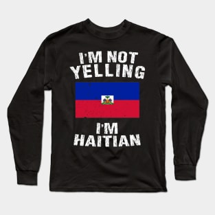 I'm Not Yelling I'm Haitian Long Sleeve T-Shirt